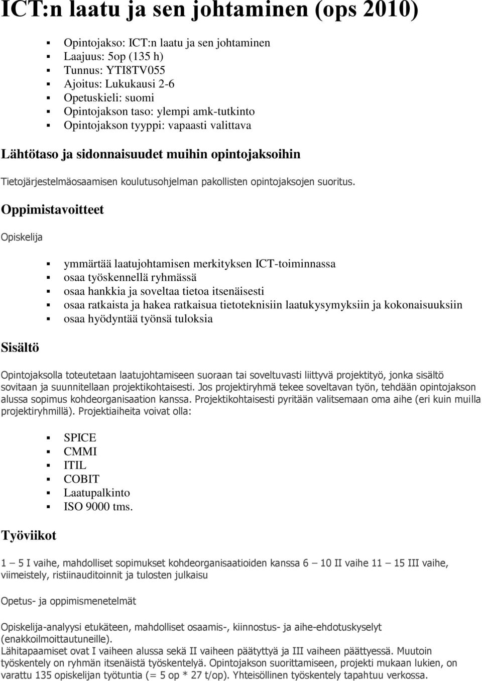 Oppimistavoitteet Opiskelija Sisältö ymmärtää laatujohtamisen merkityksen ICT-toiminnassa osaa työskennellä ryhmässä osaa hankkia ja soveltaa tietoa itsenäisesti osaa ratkaista ja hakea ratkaisua