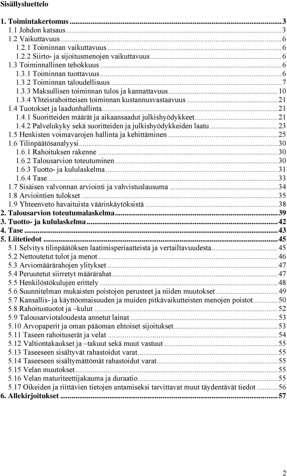 4 Tuotokset ja laadunhallinta...21 1.4.1 Suoritteiden määrät ja aikaansaadut julkishyödykkeet...21 1.4.2 Palvelukyky sekä suoritteiden ja julkishyödykkeiden laatu...23 1.