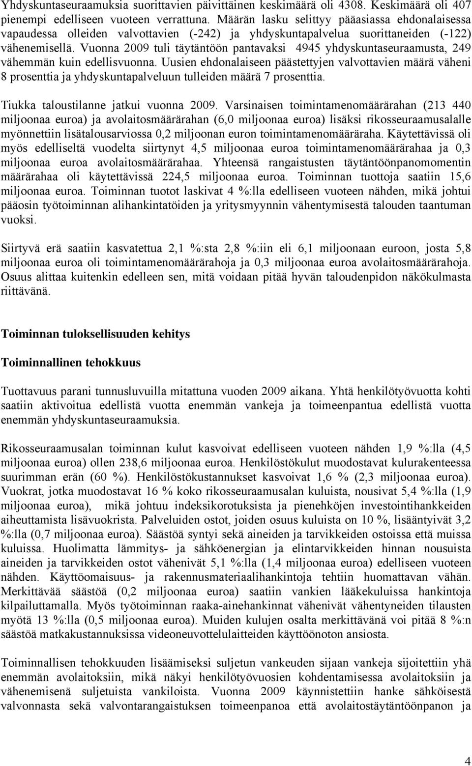 Vuonna 2009 tuli täytäntöön pantavaksi 4945 yhdyskuntaseuraamusta, 249 vähemmän kuin edellisvuonna.