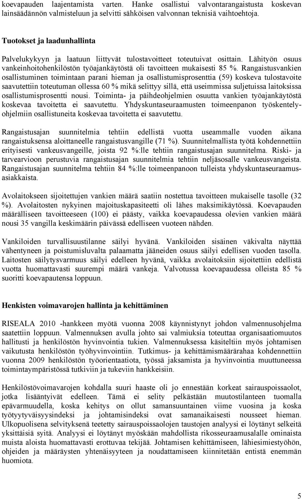 Rangaistusvankien osallistuminen toimintaan parani hieman ja osallistumisprosenttia (59) koskeva tulostavoite saavutettiin toteutuman ollessa 60 % mikä selittyy sillä, että useimmissa suljetuissa