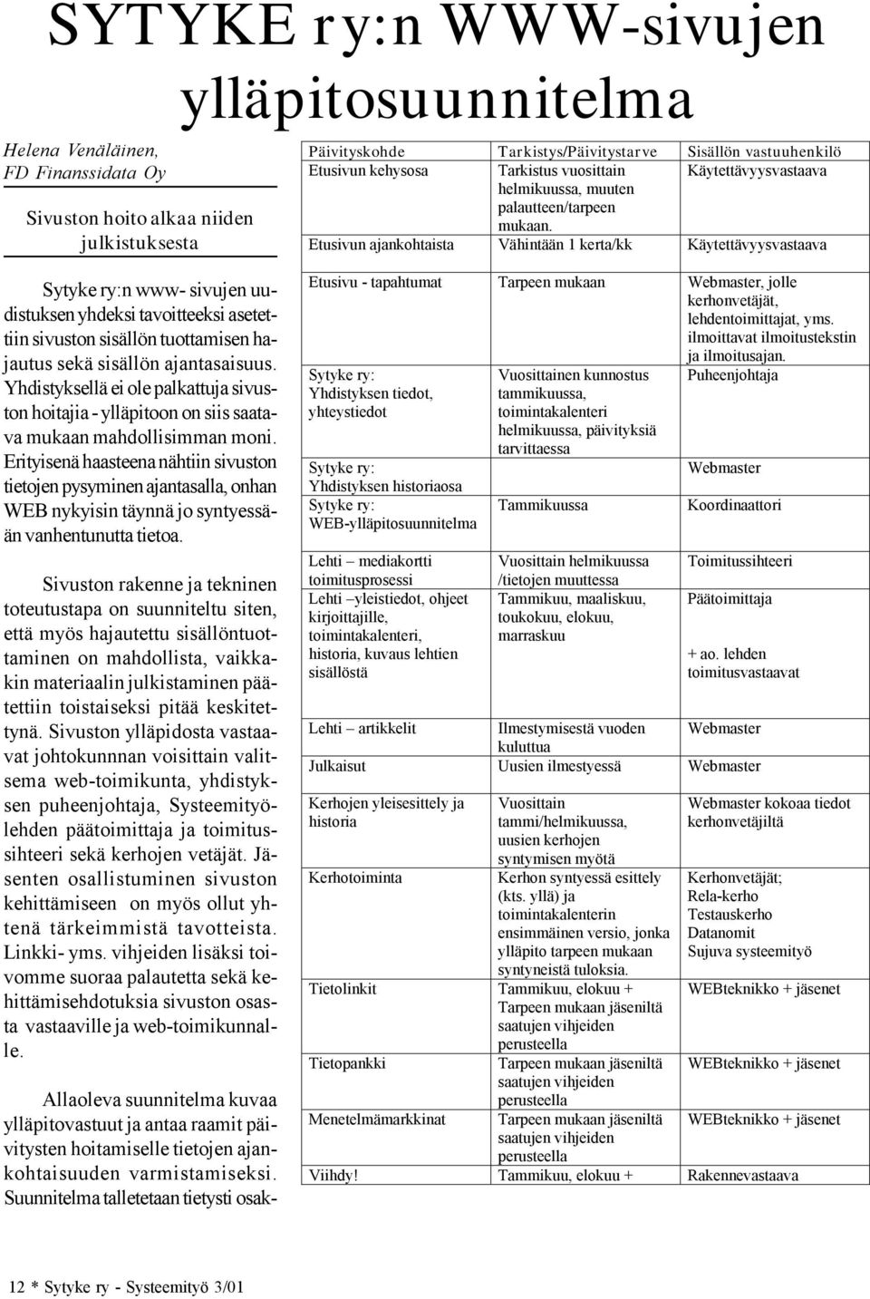 Etusivun ajankohtaista Vähintään 1 kerta/kk Käytettävyysvastaava Sytyke ry:n www- sivujen uudistuksen yhdeksi tavoitteeksi asetettiin sivuston sisällön tuottamisen hajautus sekä sisällön