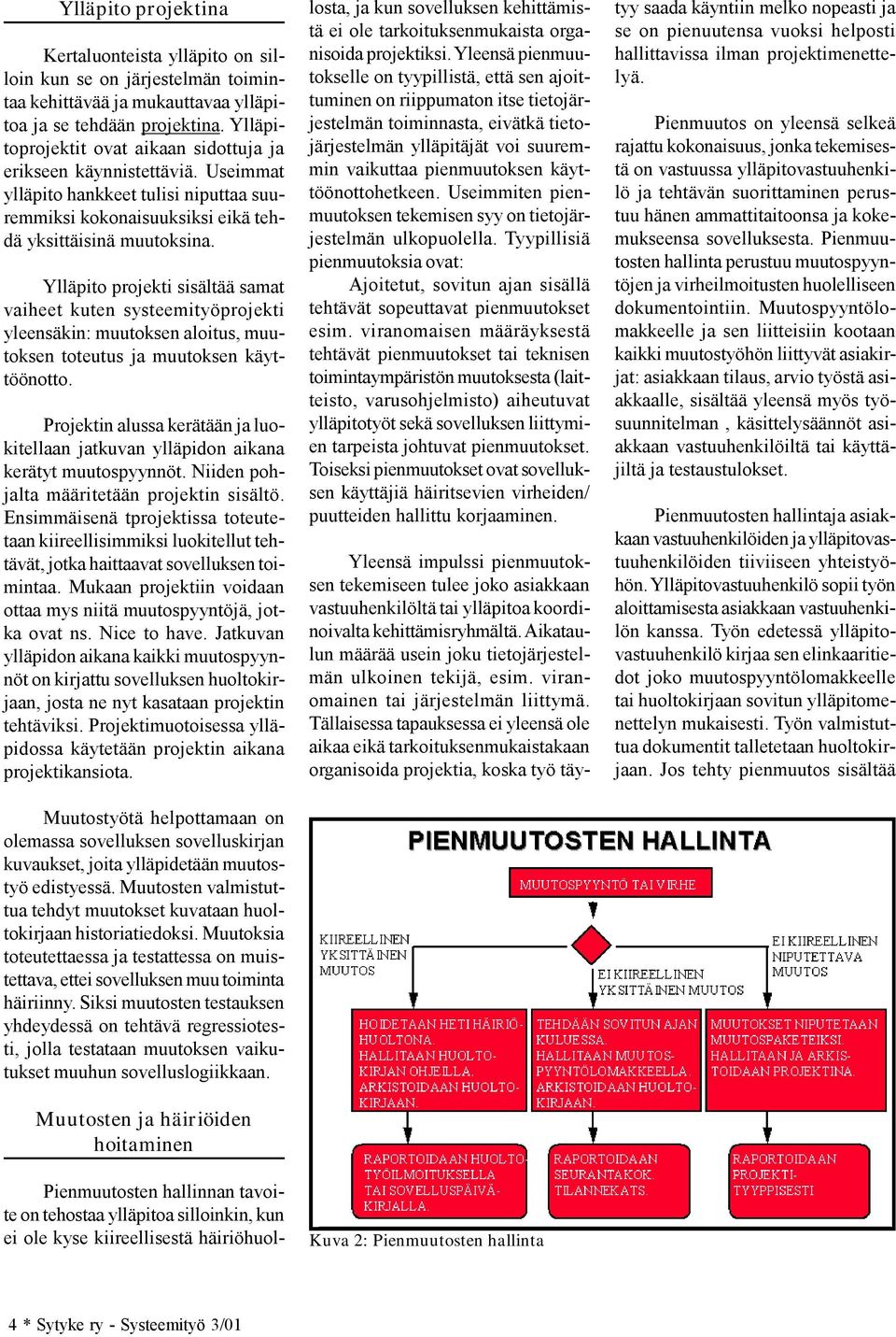 Ylläpito projekti sisältää samat vaiheet kuten systeemityöprojekti yleensäkin: muutoksen aloitus, muutoksen toteutus ja muutoksen käyttöönotto.