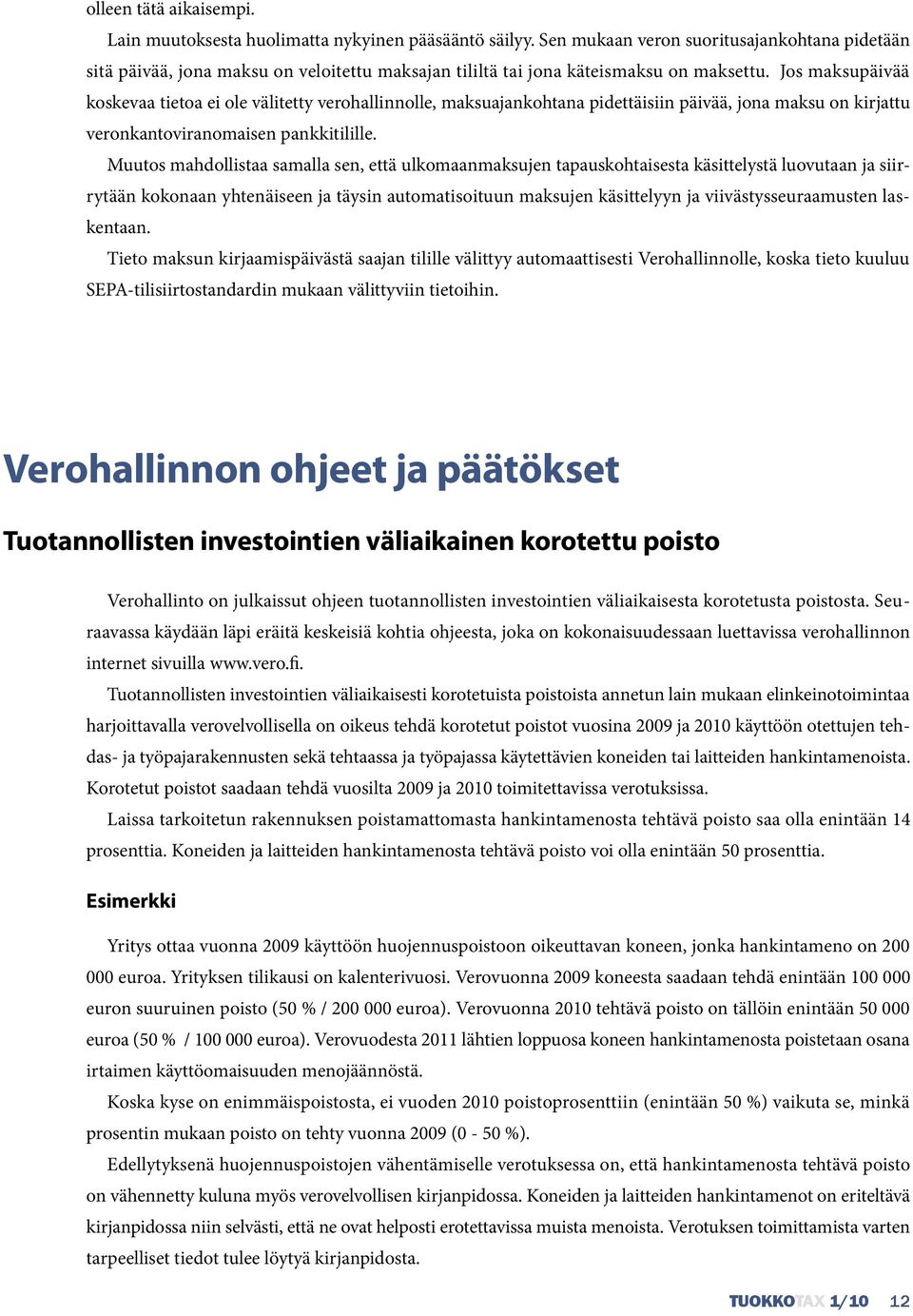 Jos maksupäivää koskevaa tietoa ei ole välitetty verohallinnolle, maksuajankohtana pidettäisiin päivää, jona maksu on kirjattu veronkantoviranomaisen pankkitilille.