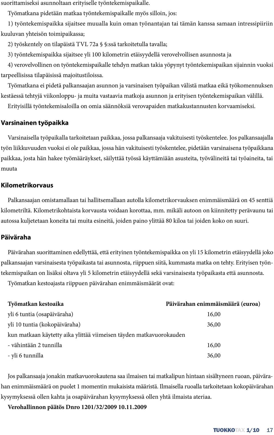 2) työskentely on tilapäistä TVL 72a :ssä tarkoitetulla tavalla; 3) työntekemispaikka sijaitsee yli 100 kilometrin etäisyydellä verovelvollisen asunnosta ja 4) verovelvollinen on työntekemispaikalle