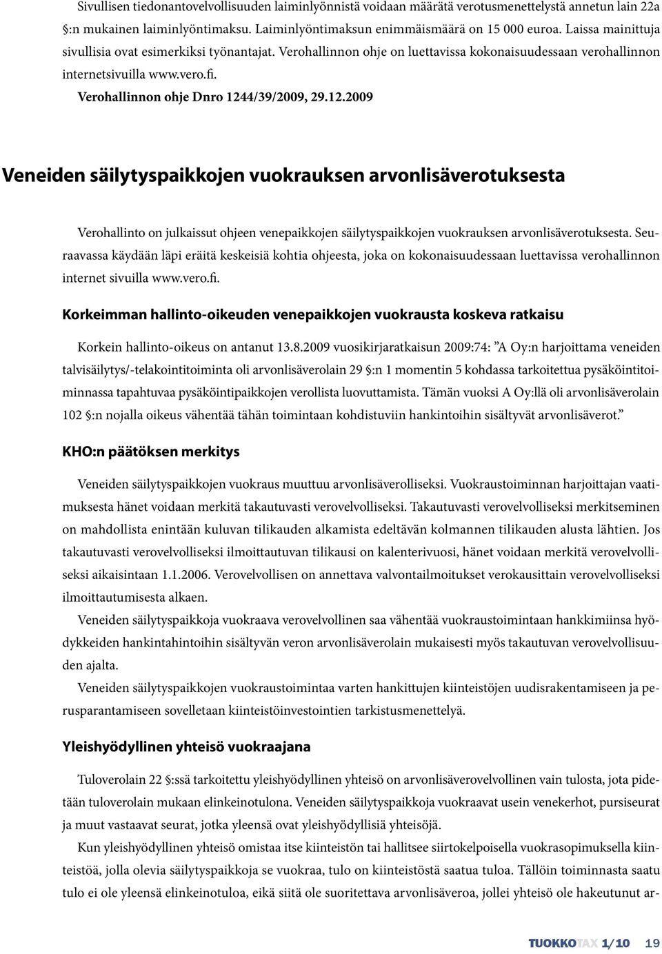 4/39/2009, 29.12.2009 Veneiden säilytyspaikkojen vuokrauksen arvonlisäverotuksesta Verohallinto on julkaissut ohjeen venepaikkojen säilytyspaikkojen vuokrauksen arvonlisäverotuksesta.