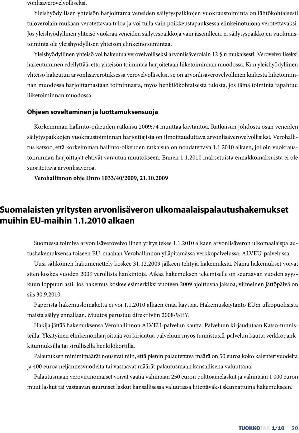 verotettavaksi. Jos yleishyödyllinen yhteisö vuokraa veneiden säilytyspaikkoja vain jäsenilleen, ei säilytyspaikkojen vuokraustoiminta ole yleishyödyllisen yhteisön elinkeinotoimintaa.