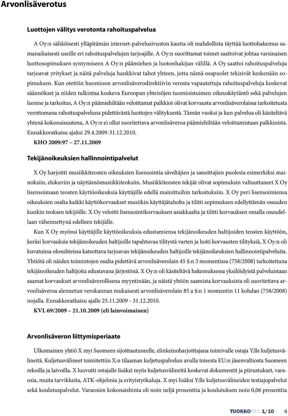 A Oy saattoi rahoituspalveluja tarjoavat yritykset ja näitä palveluja hankkivat tahot yhteen, jotta nämä osapuolet tekisivät keskenään sopimuksen.