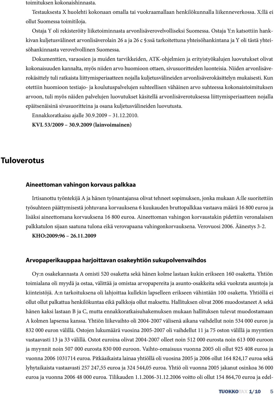 Ostaja Y:n katsottiin hankkivan kuljetusvälineet arvonlisäverolain 26 a ja 26 c :ssä tarkoitettuna yhteisöhankintana ja Y oli tästä yhteisöhankinnasta verovelvollinen Suomessa.