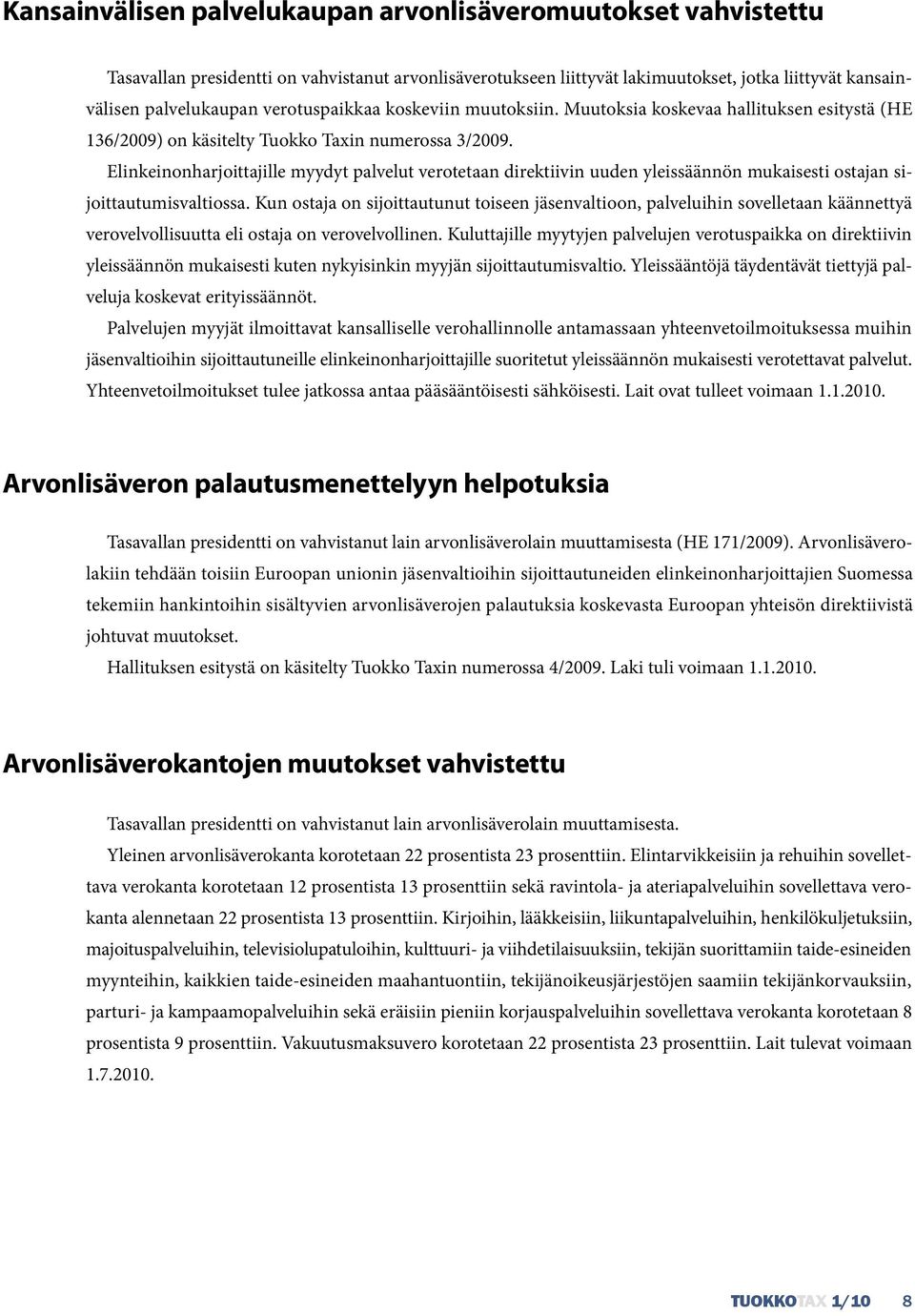 Elinkeinonharjoittajille myydyt palvelut verotetaan direktiivin uuden yleissäännön mukaisesti ostajan sijoittautumisvaltiossa.