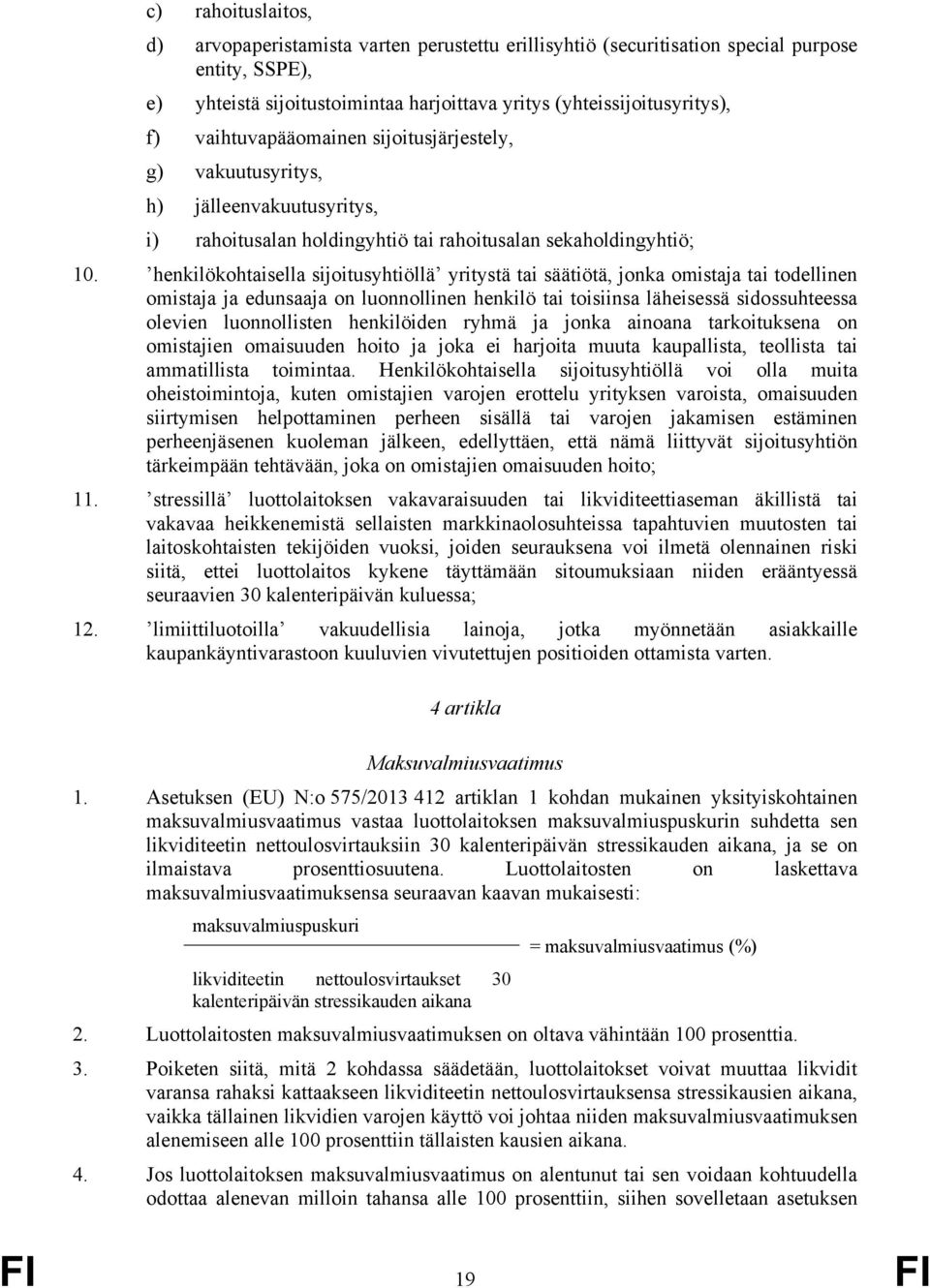 henkilökohtaisella sijoitusyhtiöllä yritystä tai säätiötä, jonka omistaja tai todellinen omistaja ja edunsaaja on luonnollinen henkilö tai toisiinsa läheisessä sidossuhteessa olevien luonnollisten