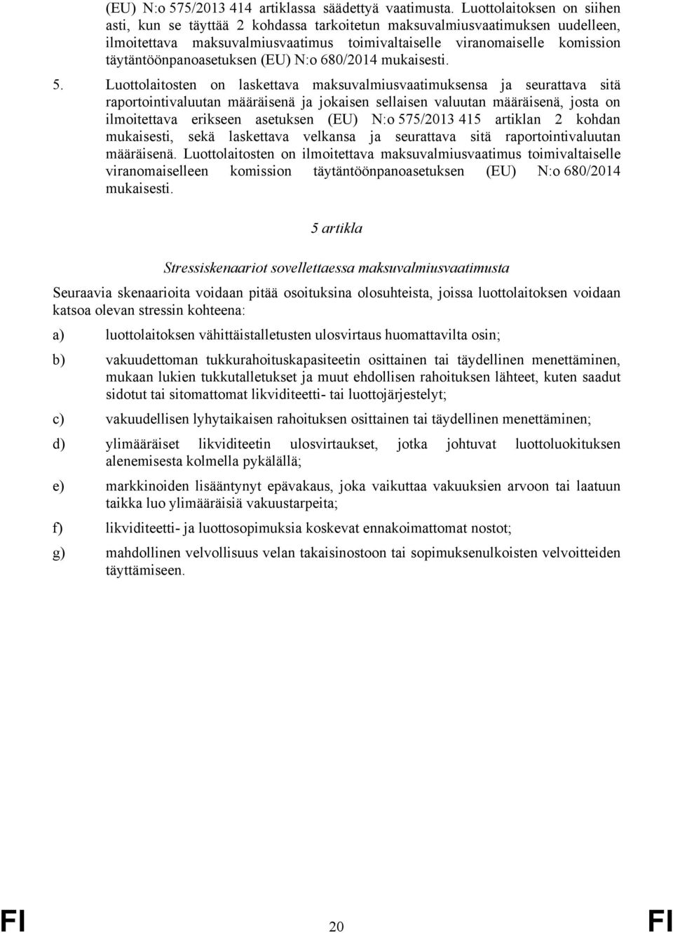 täytäntöönpanoasetuksen (EU) N:o 680/2014 mukaisesti. 5.