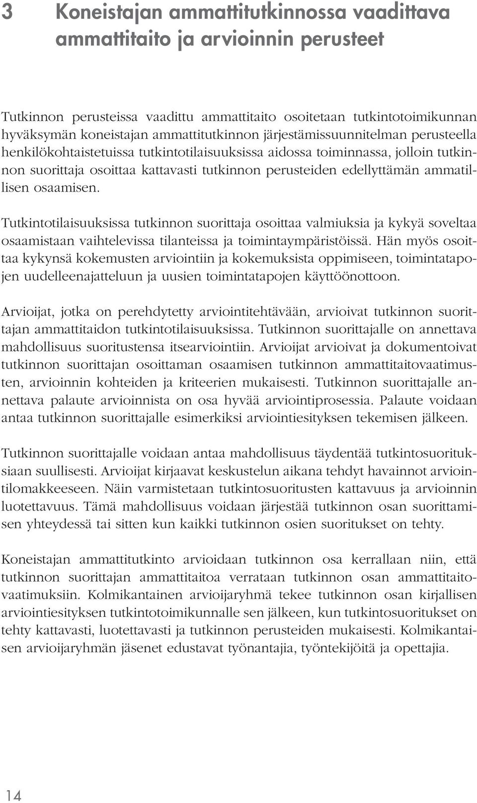 osaamisen. Tutkintotilaisuuksissa tutkinnon suorittaja osoittaa valmiuksia ja kykyä soveltaa osaamistaan vaihtelevissa tilanteissa ja toimintaympäristöissä.