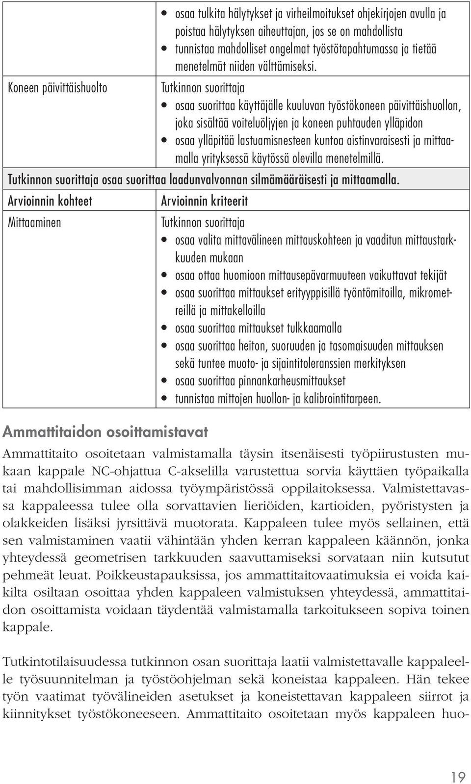 Koneen päivittäishuolto osaa suorittaa käyttäjälle kuuluvan työstökoneen päivittäishuollon, joka sisältää voiteluöljyjen ja koneen puhtauden ylläpidon osaa ylläpitää lastuamisnesteen kuntoa