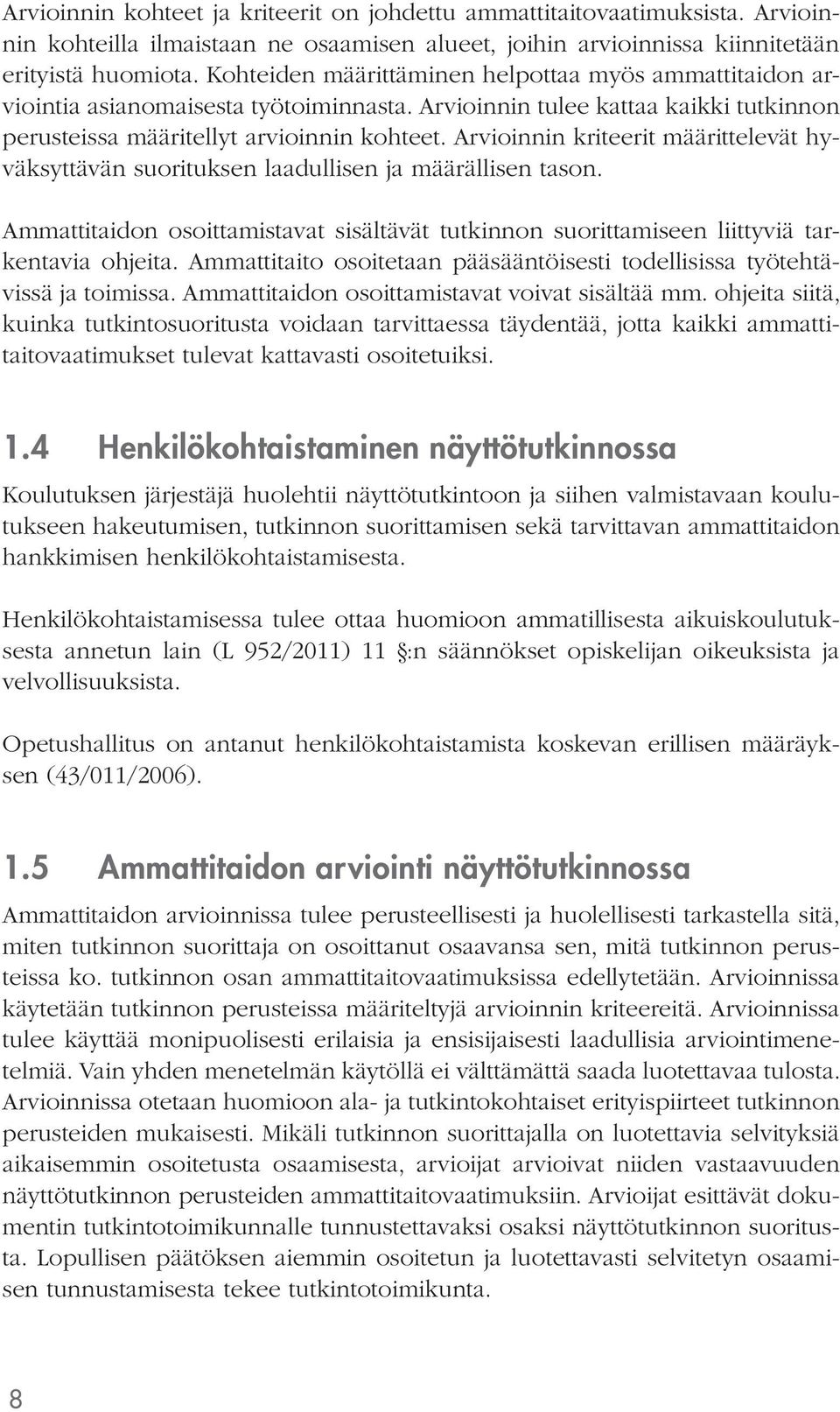 määrittelevät hyväksyttävän suorituksen laadullisen ja määrällisen tason. Ammattitaidon osoittamistavat sisältävät tutkinnon suorittamiseen liittyviä tarkentavia ohjeita.