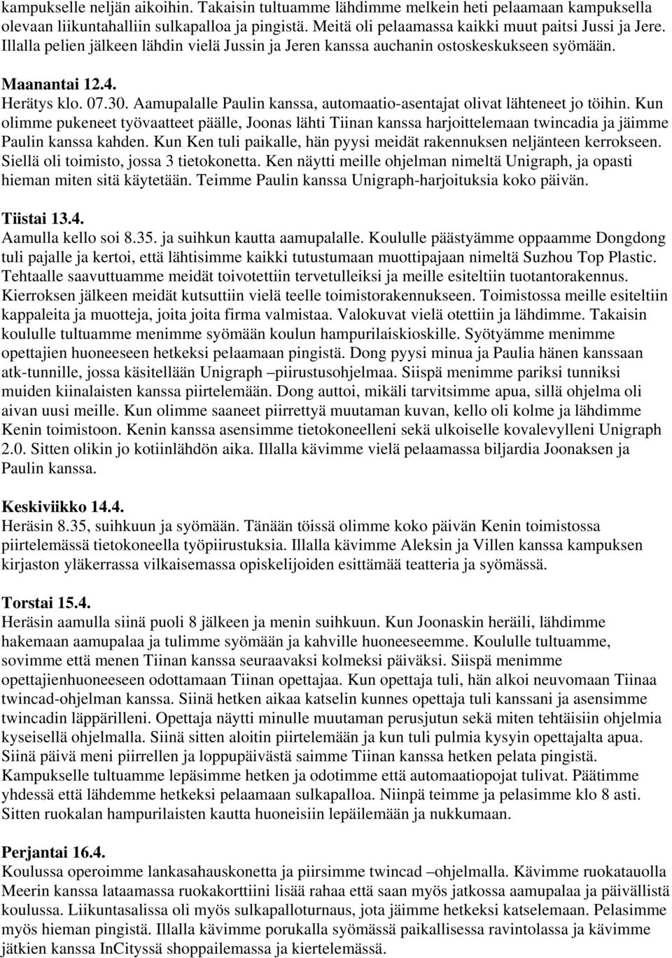 Aamupalalle Paulin kanssa, automaatio-asentajat olivat lähteneet jo töihin. Kun olimme pukeneet työvaatteet päälle, Joonas lähti Tiinan kanssa harjoittelemaan twincadia ja jäimme Paulin kanssa kahden.