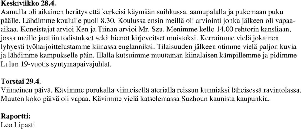 00 rehtorin kansliaan, jossa meille jaettiin todistukset sekä hienot kirjeveitset muistoksi. Kerroimme vielä jokainen lyhyesti työharjoittelustamme kiinassa englanniksi.