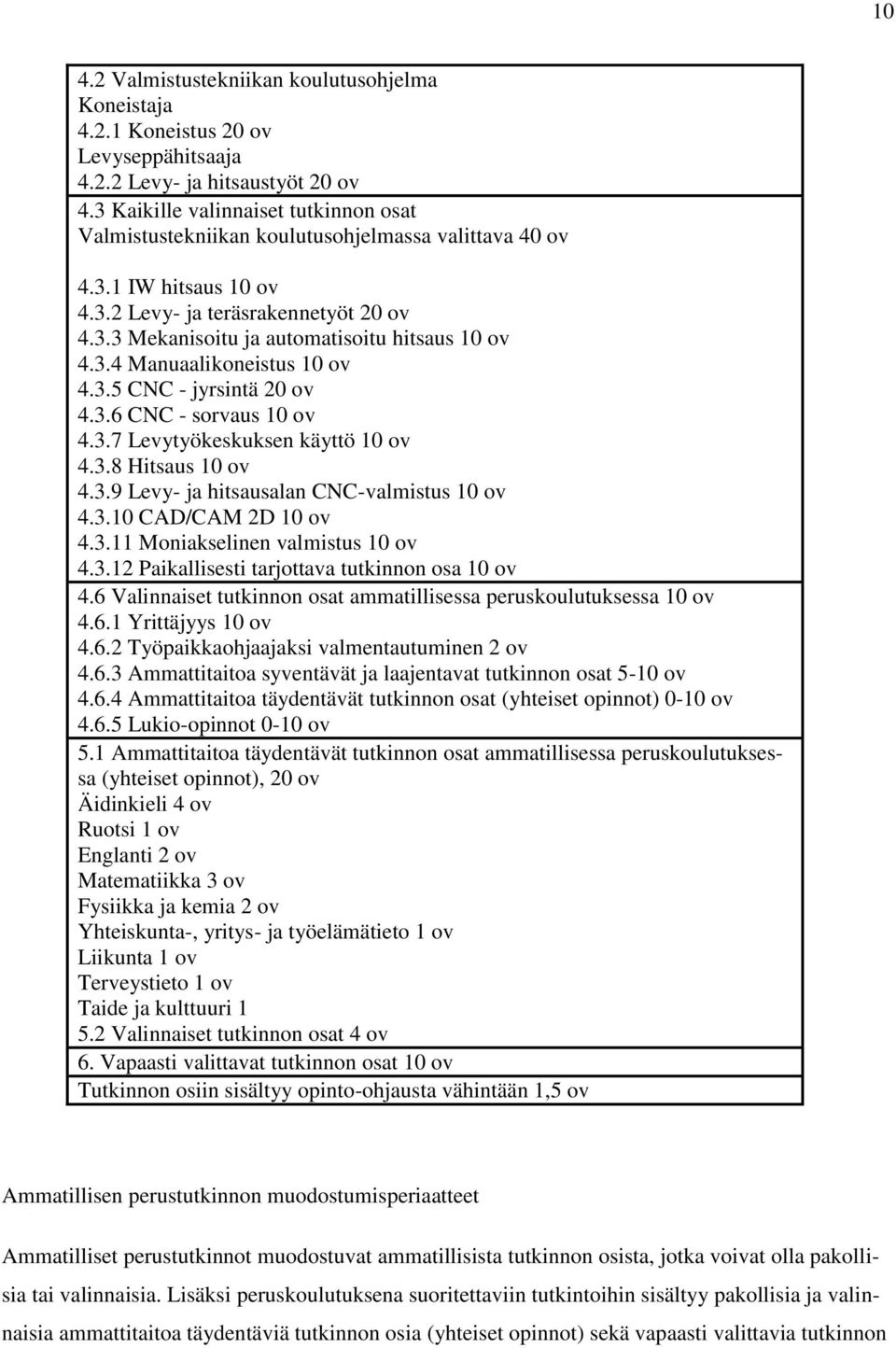 3.4 Manuaalikoneistus 10 ov 4.3.5 CNC - jyrsintä 20 ov 4.3.6 CNC - sorvaus 10 ov 4.3.7 Levytyökeskuksen käyttö 10 ov 4.3.8 Hitsaus 10 ov 4.3.9 Levy- ja hitsausalan CNC-valmistus 10 ov 4.3.10 CAD/CAM 2D 10 ov 4.