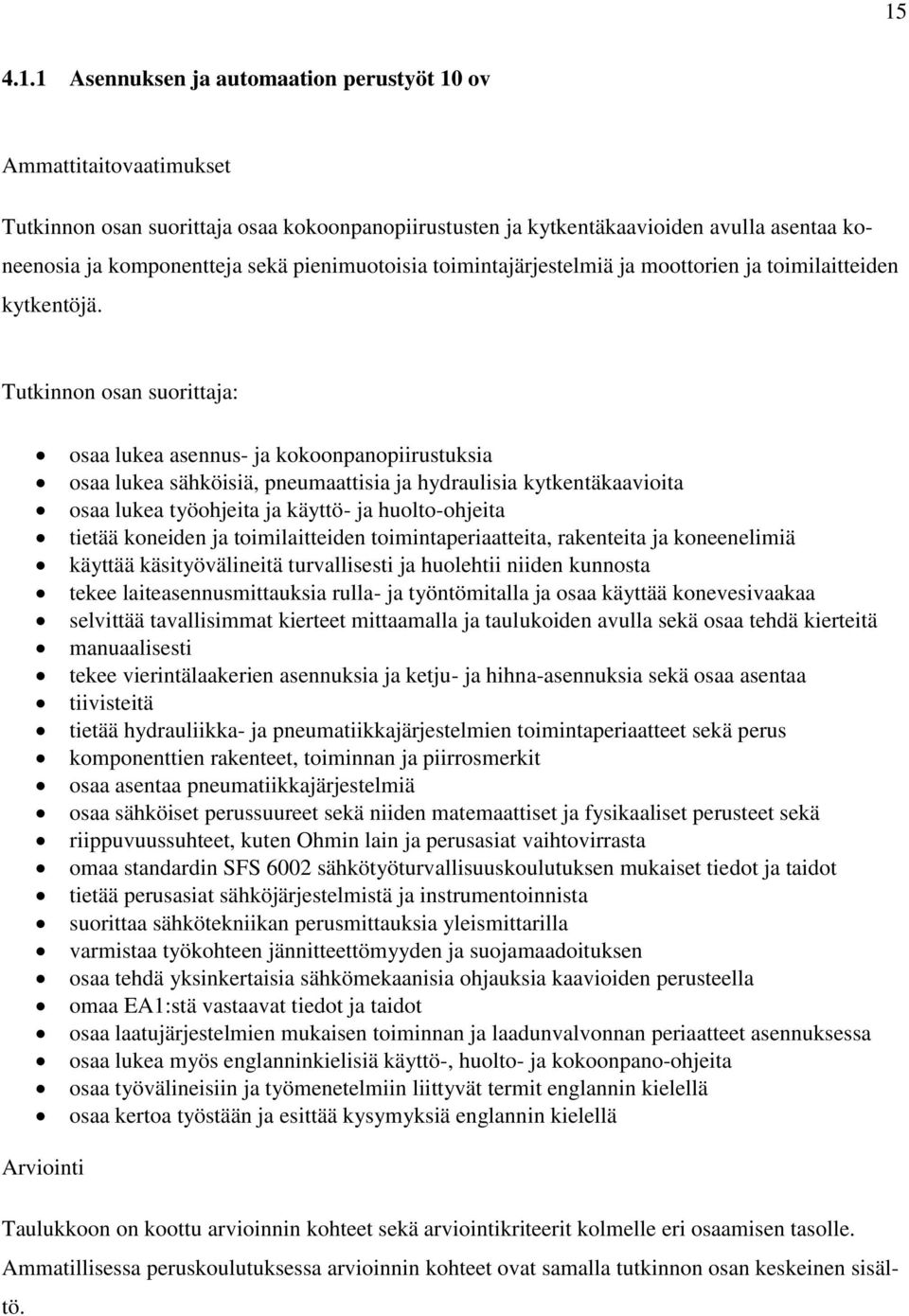 Tutkinnon osan suorittaja: osaa lukea asennus- ja kokoonpanopiirustuksia osaa lukea sähköisiä, pneumaattisia ja hydraulisia kytkentäkaavioita osaa lukea työohjeita ja käyttö- ja huolto-ohjeita tietää