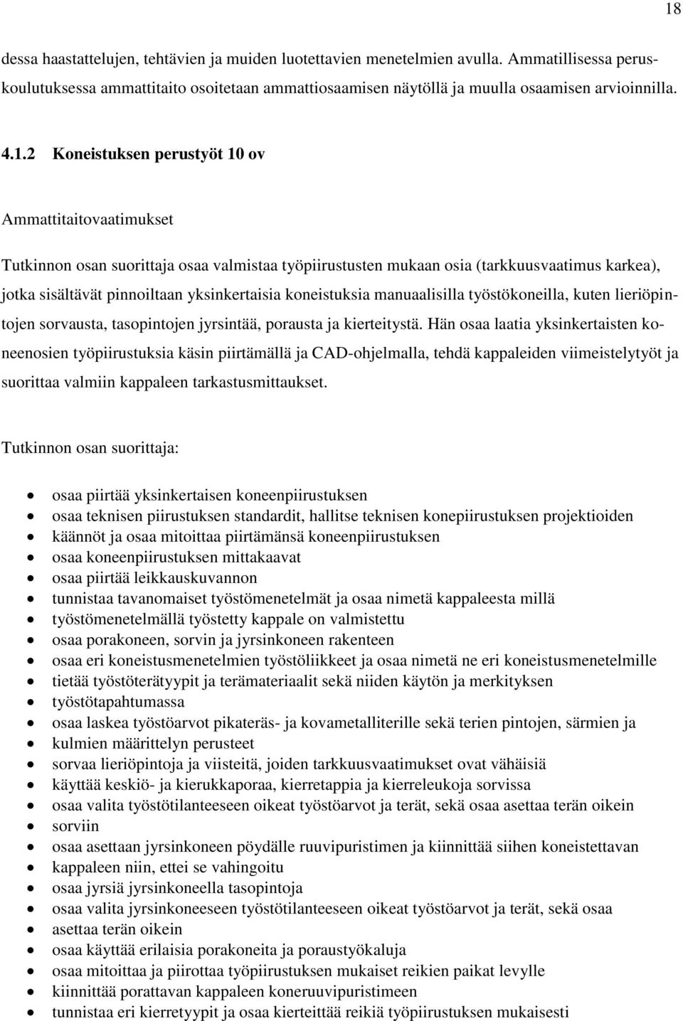 koneistuksia manuaalisilla työstökoneilla, kuten lieriöpintojen sorvausta, tasopintojen jyrsintää, porausta ja kierteitystä.