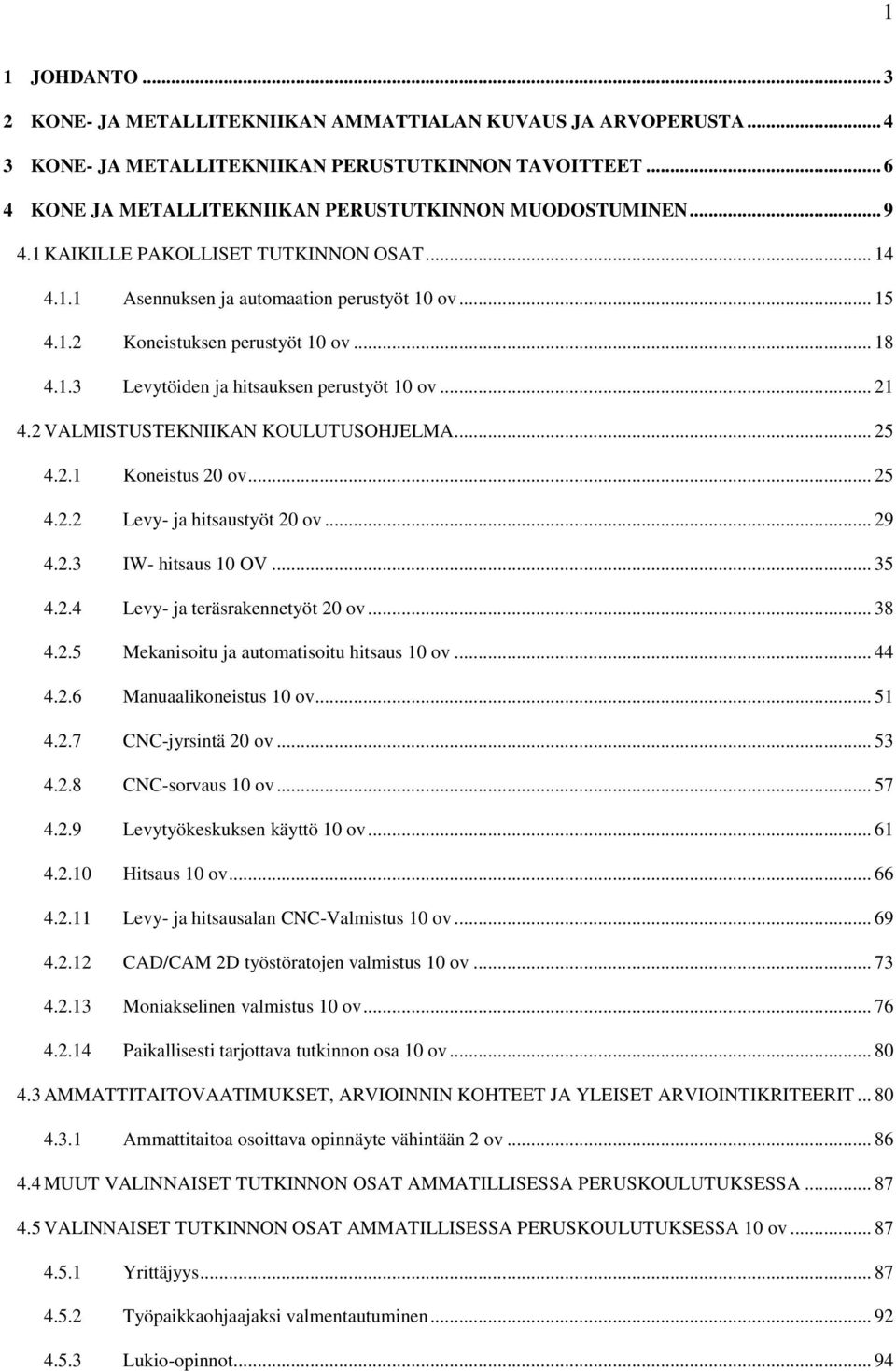 2 VALMISTUSTEKNIIKAN KOULUTUSOHJELMA... 25 4.2.1 Koneistus 20 ov... 25 4.2.2 Levy- ja hitsaustyöt 20 ov... 29 4.2.3 IW- hitsaus 10 OV... 35 4.2.4 Levy- ja teräsrakennetyöt 20 ov... 38 4.2.5 Mekanisoitu ja automatisoitu hitsaus 10 ov.