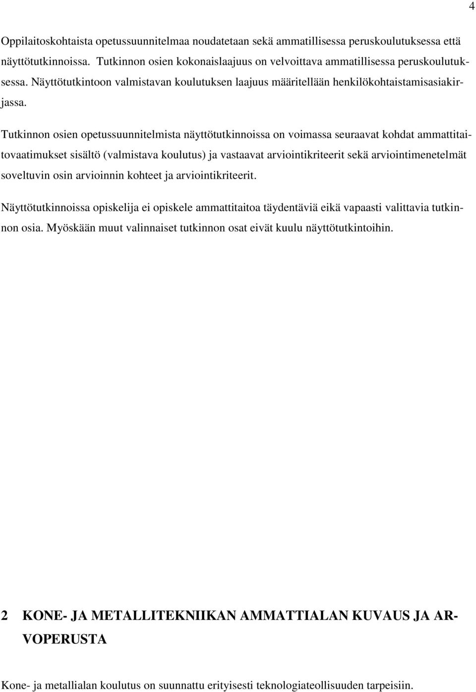 Tutkinnon osien opetussuunnitelmista näyttötutkinnoissa on voimassa seuraavat kohdat ammattitaitovaatimukset sisältö (valmistava koulutus) ja vastaavat arviointikriteerit sekä arviointimenetelmät