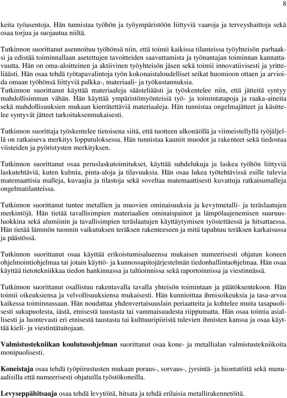 kannattavuutta. Hän on oma-aloitteinen ja aktiivinen työyhteisön jäsen sekä toimii innovatiivisesti ja yritteliäästi.