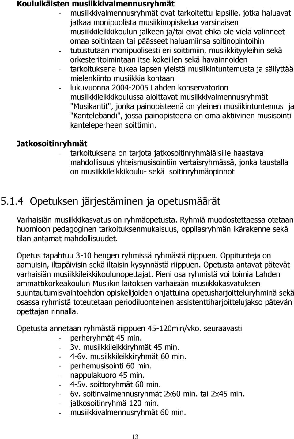 havainnoiden - tarkoituksena tukea lapsen yleistä musiikintuntemusta ja säilyttää mielenkiinto musiikkia kohtaan - lukuvuonna 2004-2005 Lahden konservatorion musiikkileikkikoulussa aloittavat