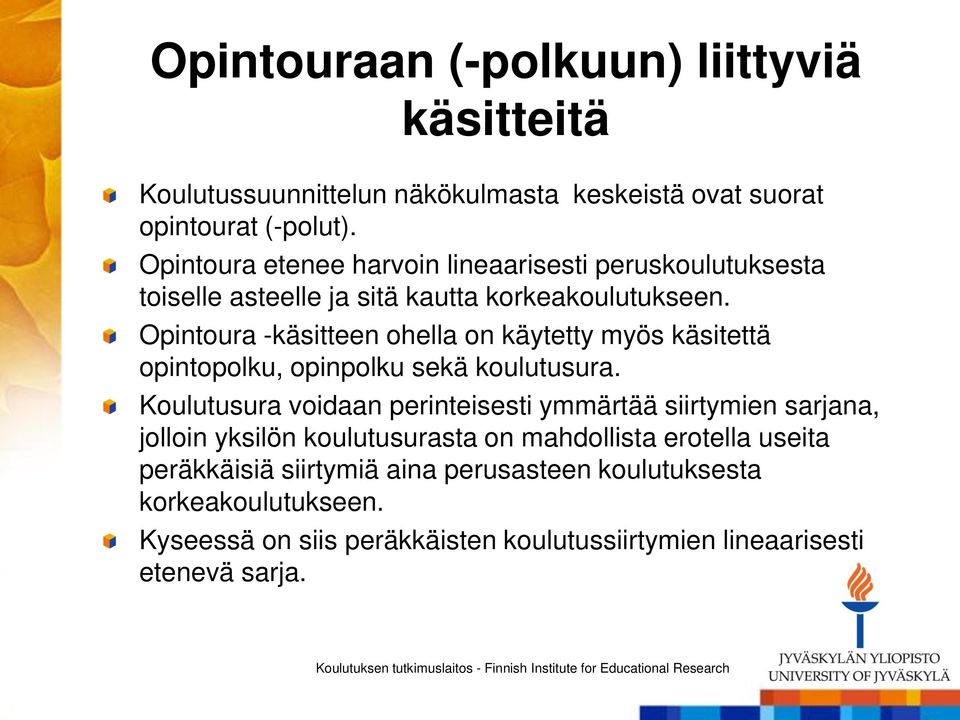 Opintoura -käsitteen ohella on käytetty myös käsitettä opintopolku, opinpolku sekä koulutusura.