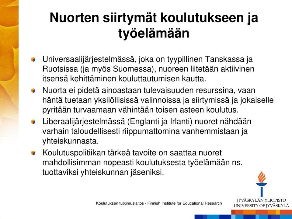 Nuorta ei pidetä ainoastaan tulevaisuuden resurssina, vaan häntä tuetaan yksilöllisissä valinnoissa ja siirtymissä ja jokaiselle pyritään turvaamaan vähintään toisen asteen koulutus.