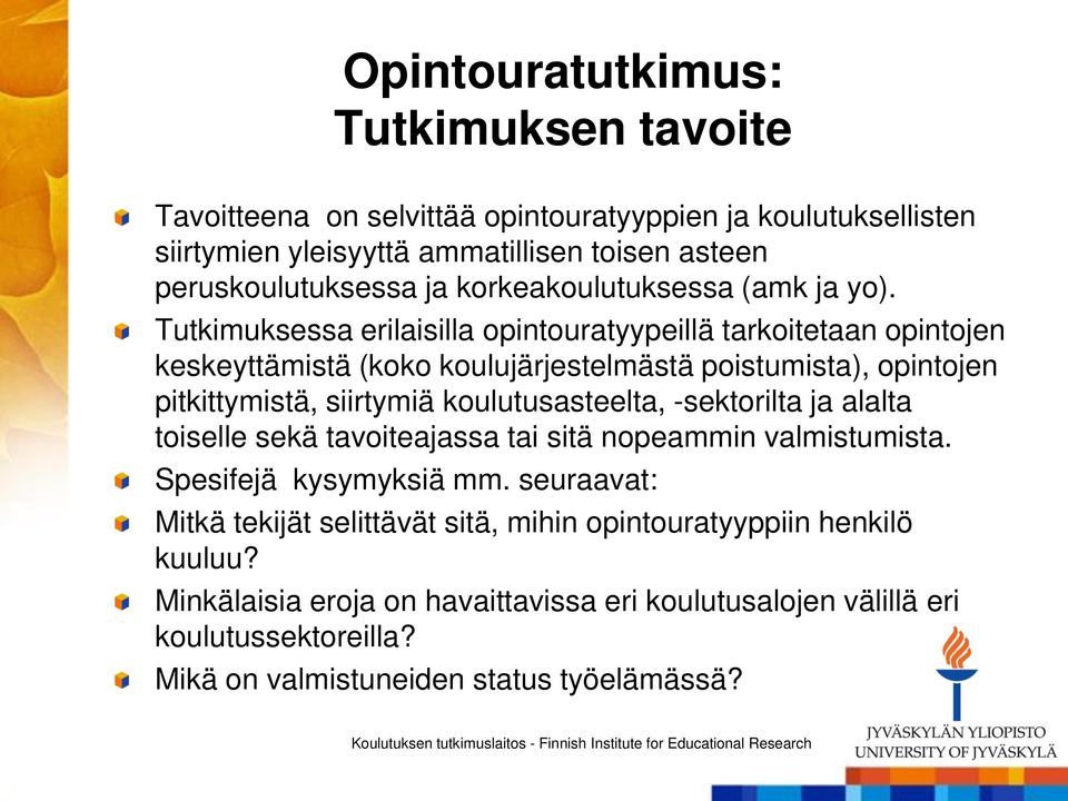 Tutkimuksessa erilaisilla opintouratyypeillä tarkoitetaan opintojen keskeyttämistä (koko koulujärjestelmästä poistumista), opintojen pitkittymistä, siirtymiä koulutusasteelta, -sektorilta ja