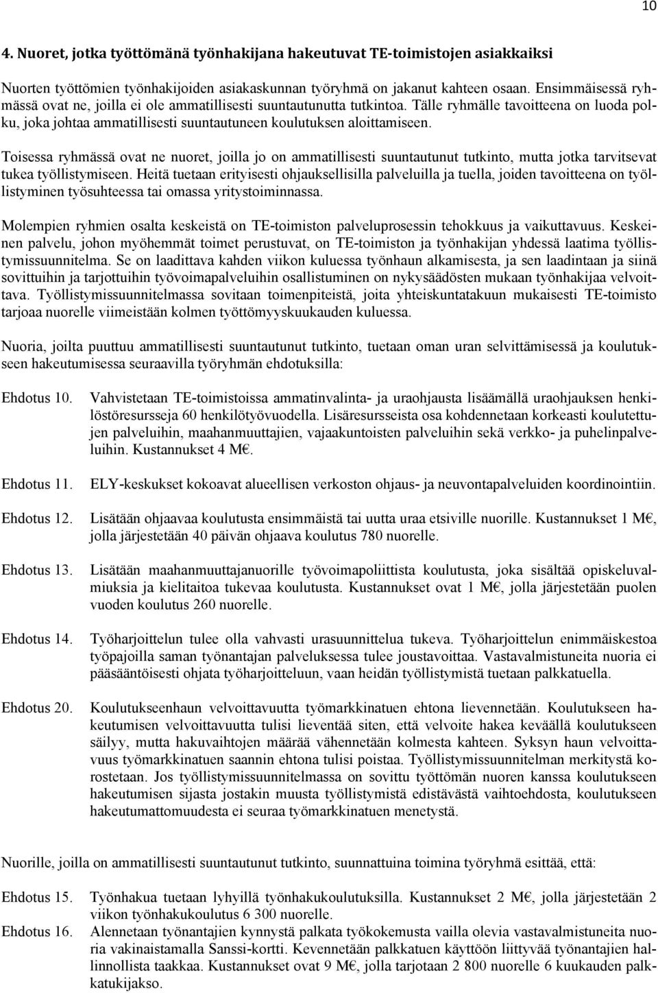 Toisessa ryhmässä ovat ne nuoret, joilla jo on ammatillisesti suuntautunut tutkinto, mutta jotka tarvitsevat tukea työllistymiseen.