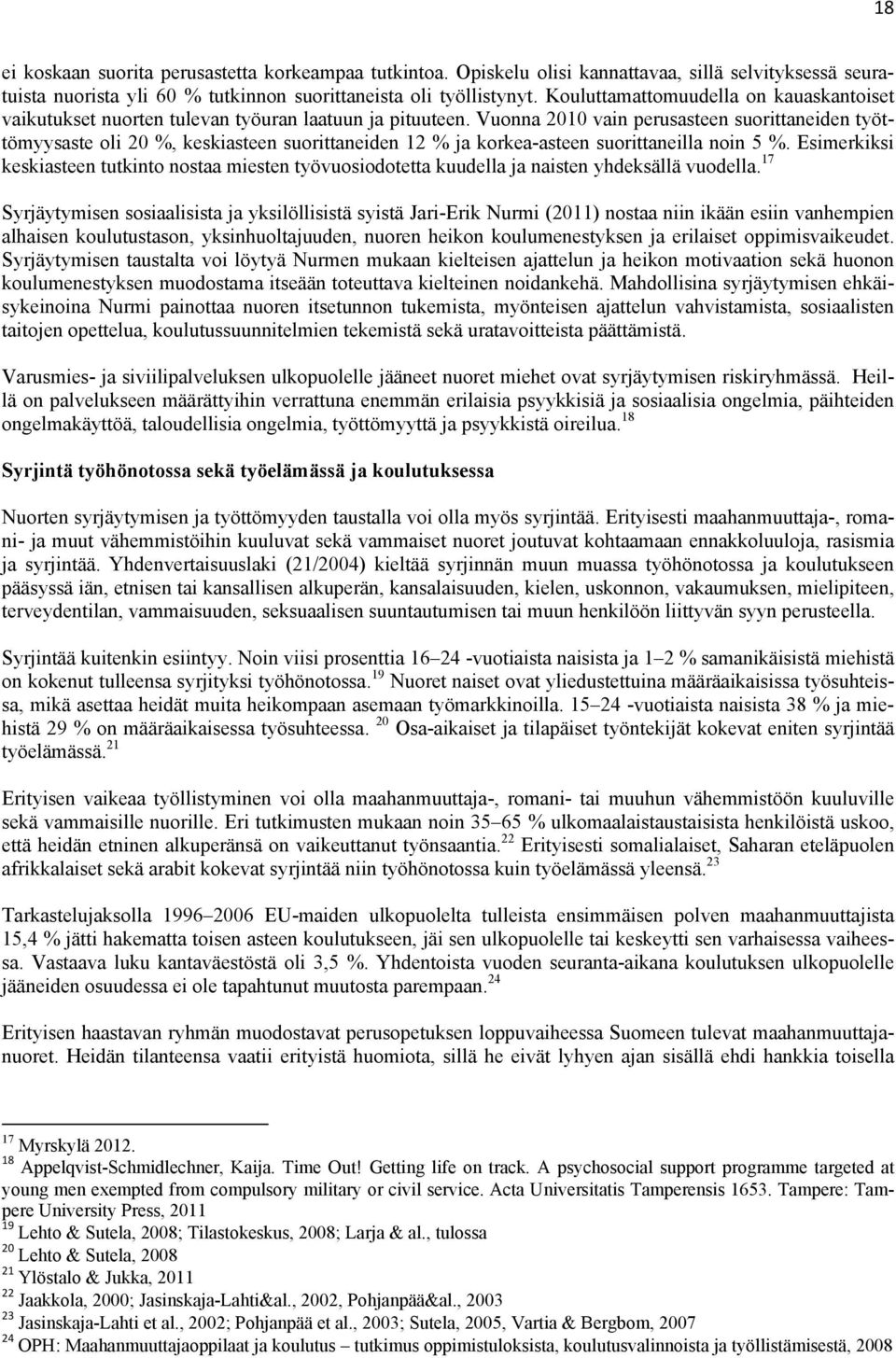 Vuonna 2010 vain perusasteen suorittaneiden työttömyysaste oli 20 %, keskiasteen suorittaneiden 12 % ja korkea-asteen suorittaneilla noin 5 %.