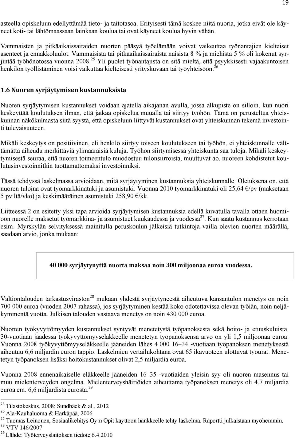 Vammaisista tai pitkäaikaissairaista naisista 8 % ja miehistä 5 % oli kokenut syrjintää työhönotossa vuonna 2008.