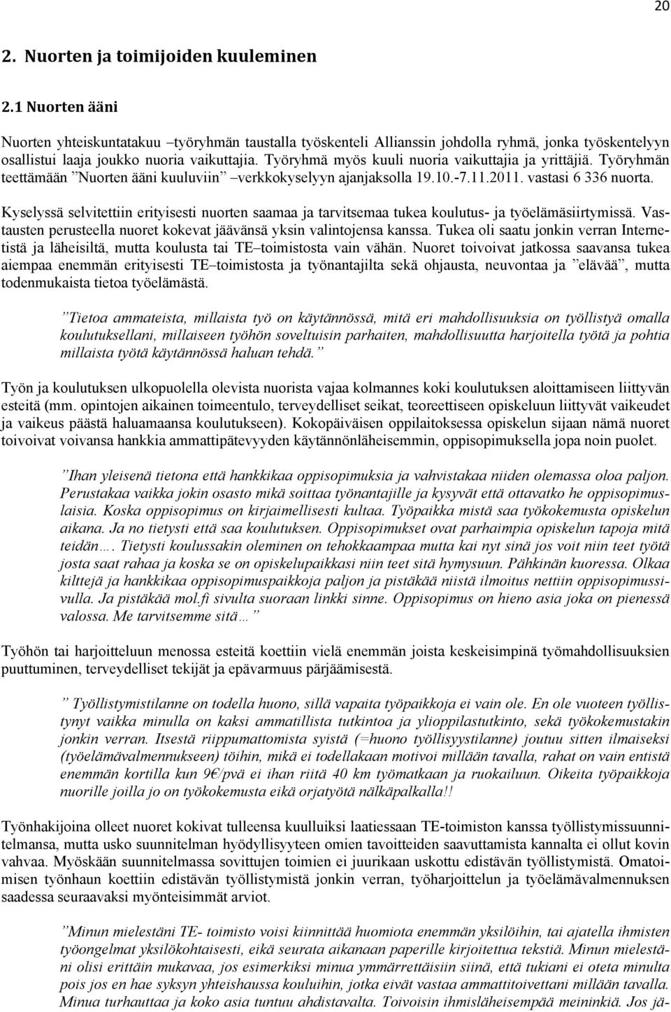 Työryhmä myös kuuli nuoria vaikuttajia ja yrittäjiä. Työryhmän teettämään Nuorten ääni kuuluviin verkkokyselyyn ajanjaksolla 19.10.-7.11.2011. vastasi 6 336 nuorta.