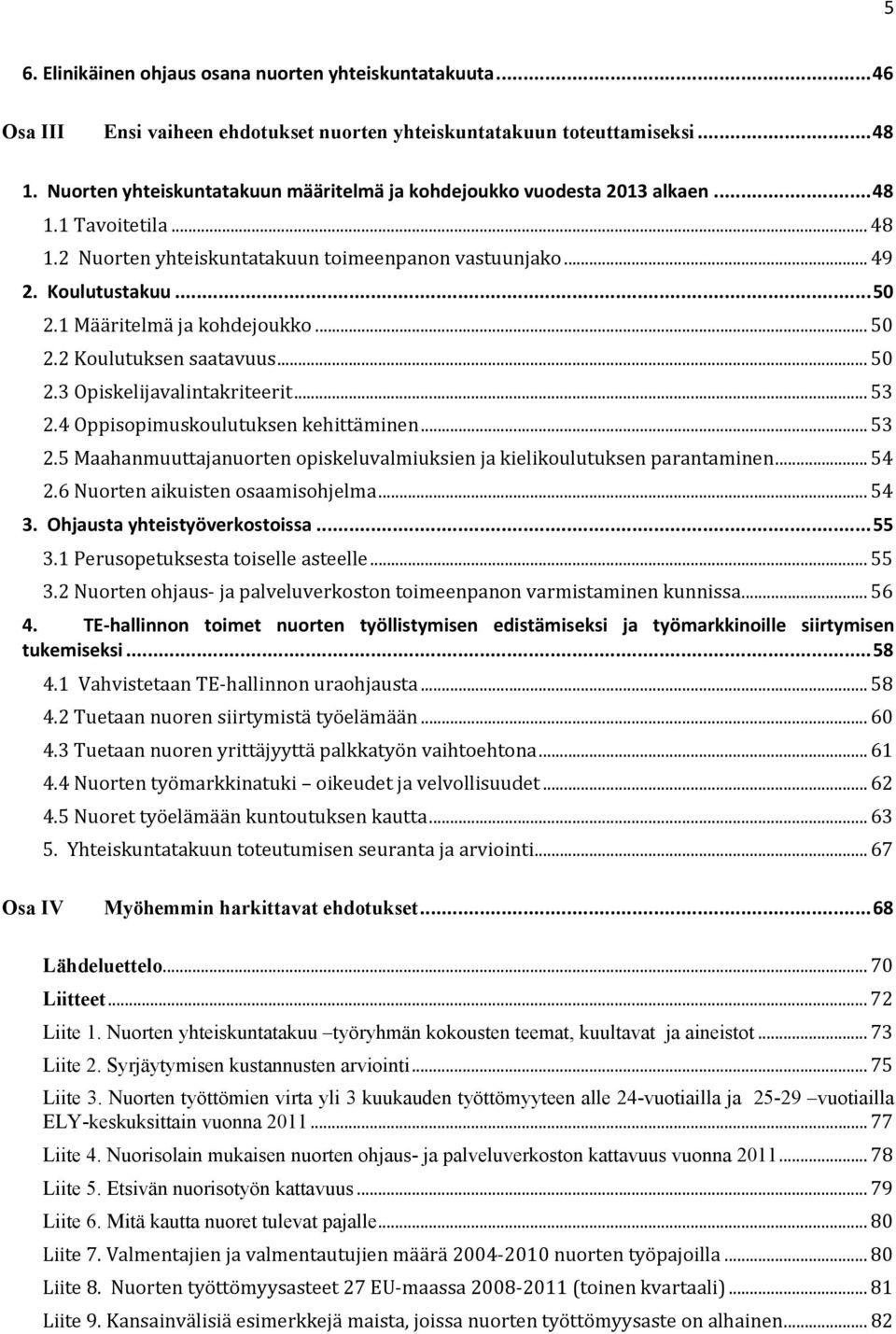 1 Määritelmä ja kohdejoukko... 50 2.2 Koulutuksen saatavuus... 50 2.3 Opiskelijavalintakriteerit... 53 2.4 Oppisopimuskoulutuksen kehittäminen... 53 2.5 Maahanmuuttajanuorten opiskeluvalmiuksien ja kielikoulutuksen parantaminen.