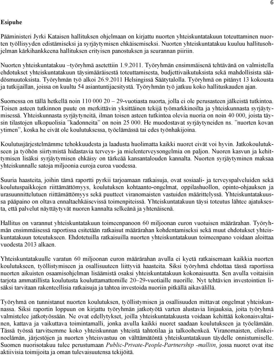 Työryhmän ensimmäisenä tehtävänä on valmistella ehdotukset yhteiskuntatakuun täysimääräisestä toteuttamisesta, budjettivaikutuksista sekä mahdollisista säädösmuutoksista. Työryhmän työ alkoi 26.9.