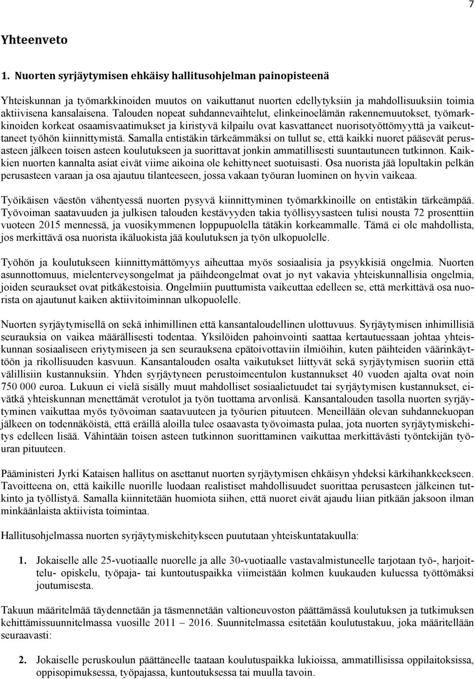 Talouden nopeat suhdannevaihtelut, elinkeinoelämän rakennemuutokset, työmarkkinoiden korkeat osaamisvaatimukset ja kiristyvä kilpailu ovat kasvattaneet nuorisotyöttömyyttä ja vaikeuttaneet työhön