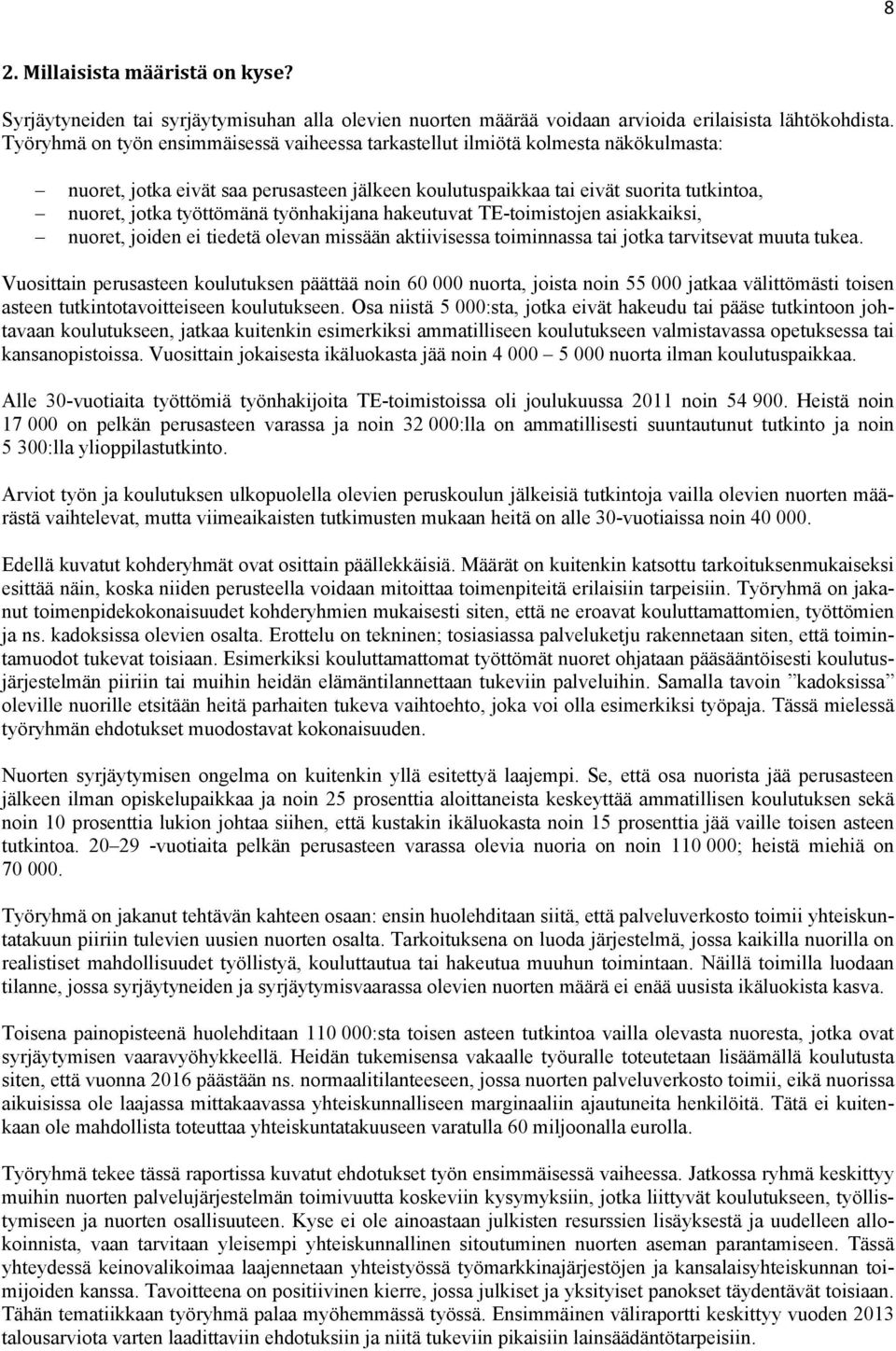 työnhakijana hakeutuvat TE-toimistojen asiakkaiksi, nuoret, joiden ei tiedetä olevan missään aktiivisessa toiminnassa tai jotka tarvitsevat muuta tukea.