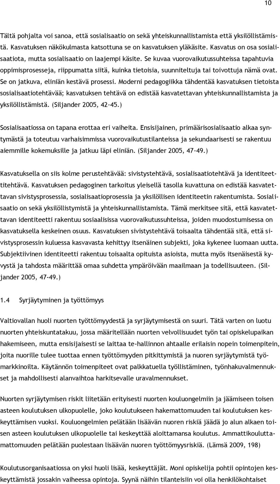 Se kuvaa vuorovaikutussuhteissa tapahtuvia oppimisprosesseja, riippumatta siitä, kuinka tietoisia, suunniteltuja tai toivottuja nämä ovat. Se on jatkuva, eliniän kestävä prosessi.