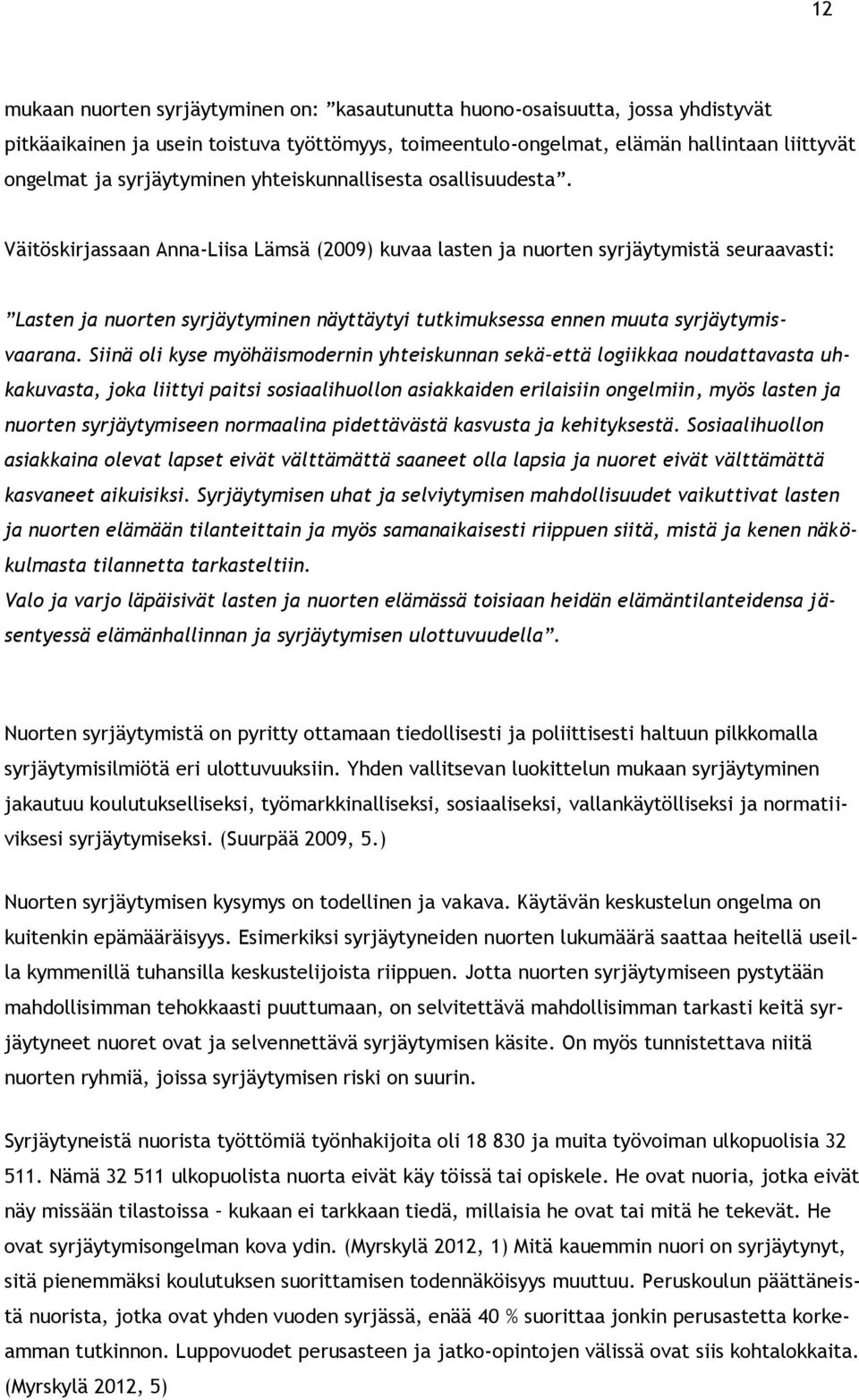 Väitöskirjassaan Anna-Liisa Lämsä (2009) kuvaa lasten ja nuorten syrjäytymistä seuraavasti: Lasten ja nuorten syrjäytyminen näyttäytyi tutkimuksessa ennen muuta syrjäytymisvaarana.