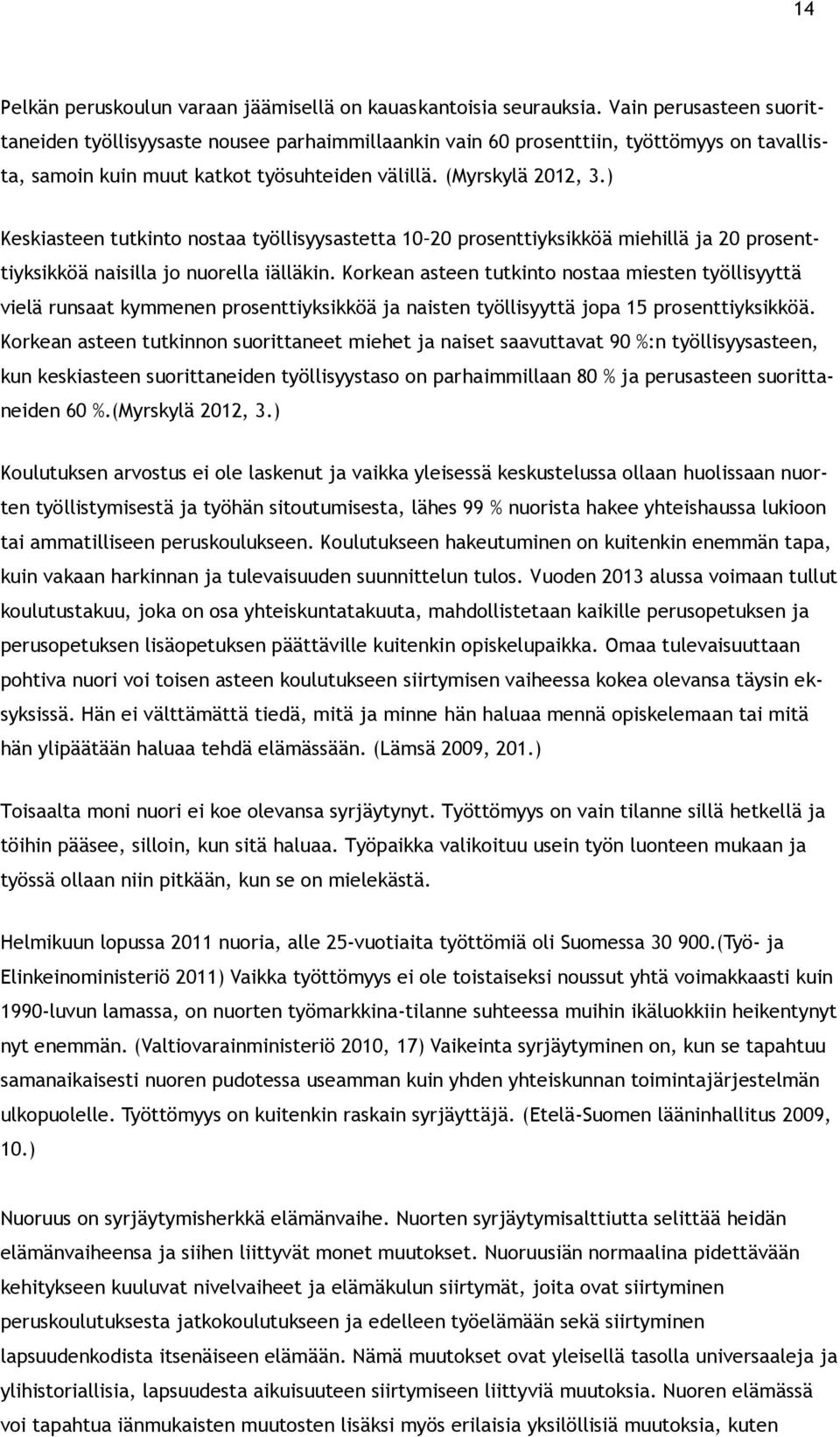 ) Keskiasteen tutkinto nostaa työllisyysastetta 10 20 prosenttiyksikköä miehillä ja 20 prosenttiyksikköä naisilla jo nuorella iälläkin.