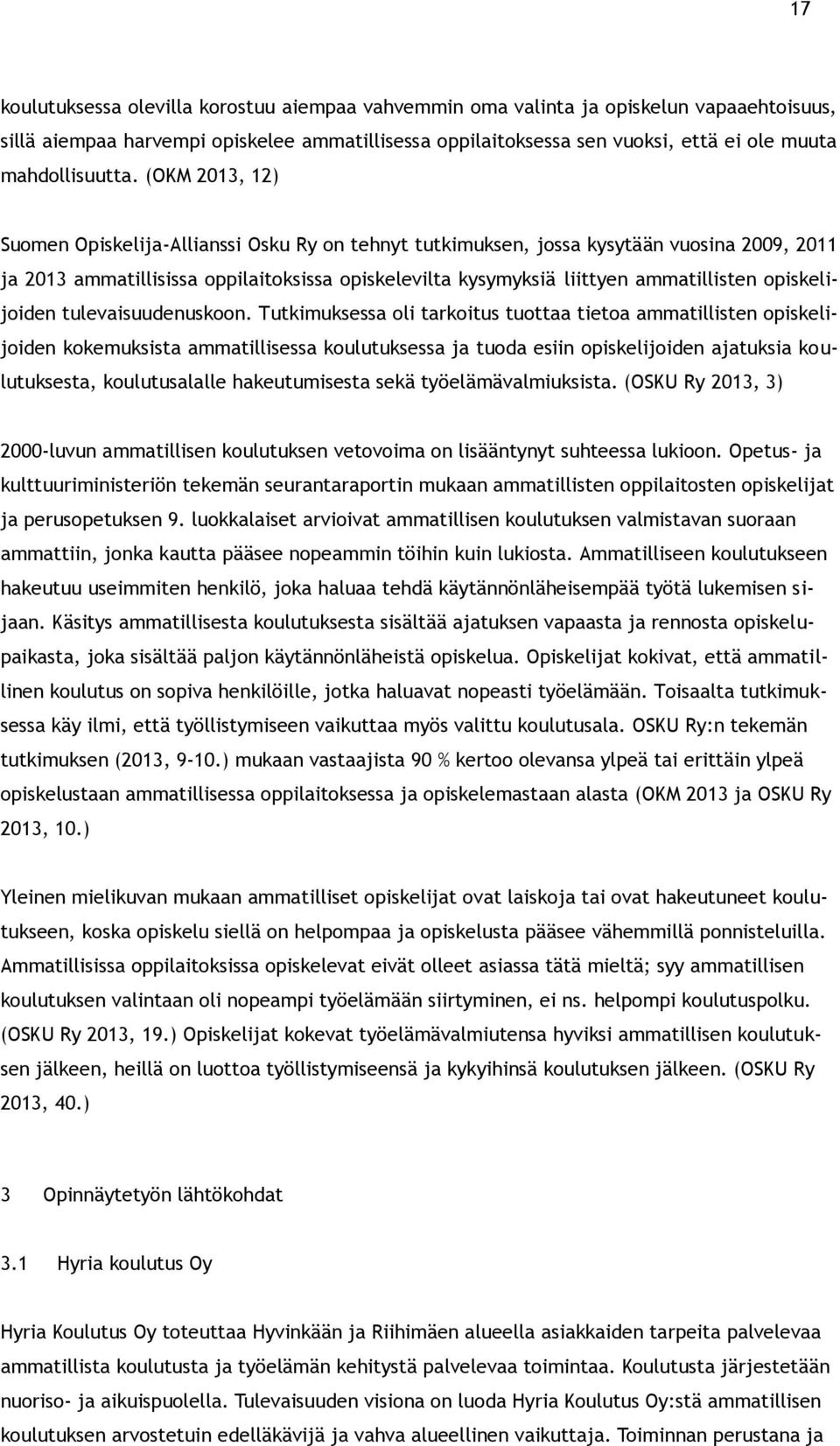 (OKM 2013, 12) Suomen Opiskelija-Allianssi Osku Ry on tehnyt tutkimuksen, jossa kysytään vuosina 2009, 2011 ja 2013 ammatillisissa oppilaitoksissa opiskelevilta kysymyksiä liittyen ammatillisten