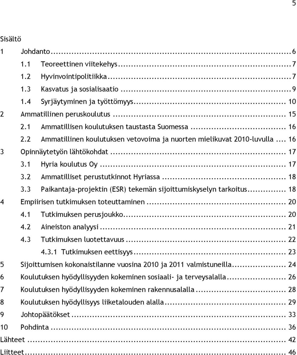 1 Hyria koulutus Oy... 17 3.2 Ammatilliset perustutkinnot Hyriassa... 18 3.3 Paikantaja-projektin (ESR) tekemän sijoittumiskyselyn tarkoitus... 18 4 Empiirisen tutkimuksen toteuttaminen... 20 4.