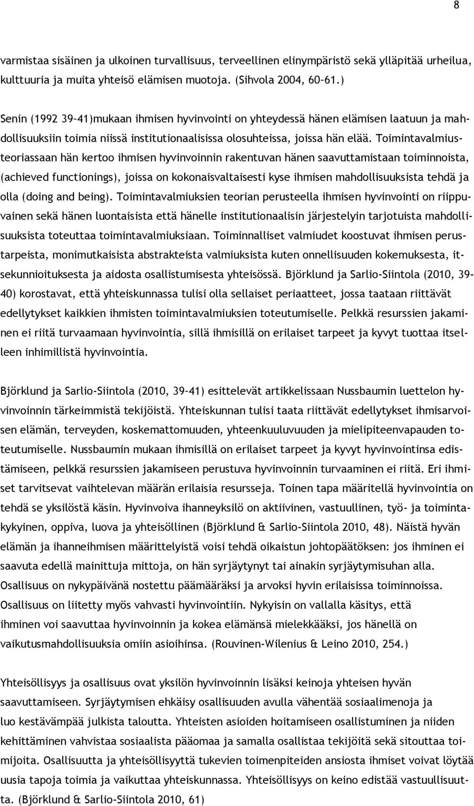 Toimintavalmiusteoriassaan hän kertoo ihmisen hyvinvoinnin rakentuvan hänen saavuttamistaan toiminnoista, (achieved functionings), joissa on kokonaisvaltaisesti kyse ihmisen mahdollisuuksista tehdä