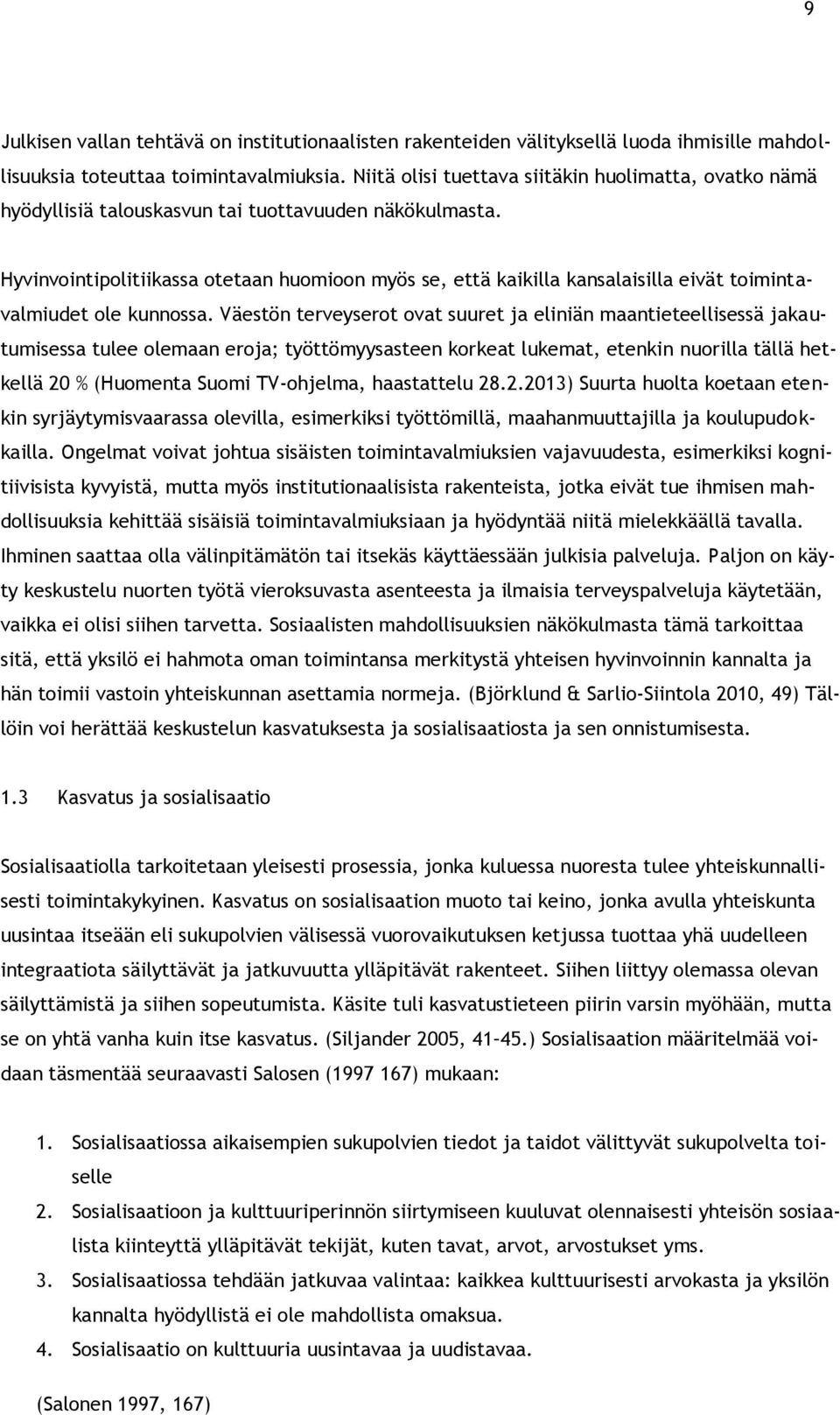 Hyvinvointipolitiikassa otetaan huomioon myös se, että kaikilla kansalaisilla eivät toimintavalmiudet ole kunnossa.