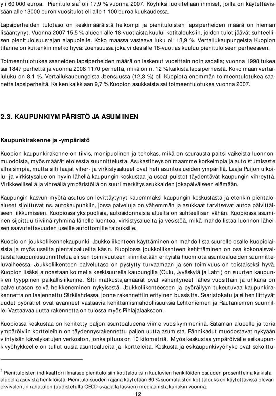 Vuonna 2007 15,5 % alueen alle 18-vuotiaista kuului kotitalouksiin, joiden tulot jäävät suhteellisen pienituloisuusrajan alapuolelle. Koko maassa vastaava luku oli 13,9 %.