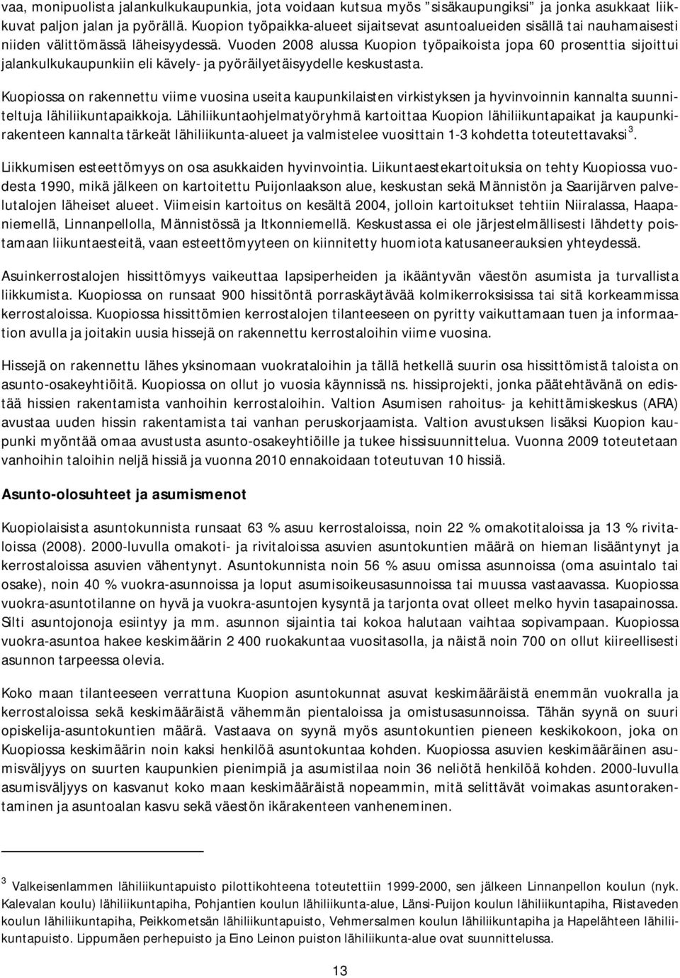 Vuoden 2008 alussa Kuopion työpaikoista jopa 60 prosenttia sijoittui jalankulkukaupunkiin eli kävely- ja pyöräilyetäisyydelle keskustasta.