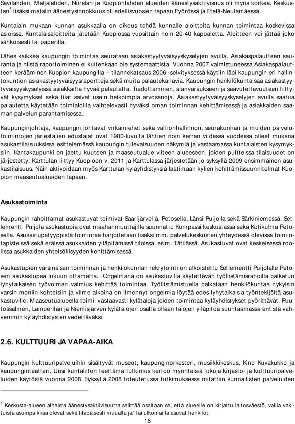 Aloitteen voi jättää joko sähköisesti tai paperilla. Lähes kaikkea kaupungin toimintaa seurataan asiakastyytyväisyyskyselyjen avulla.