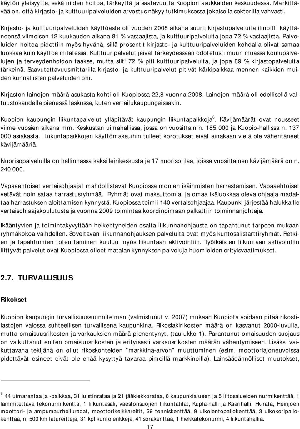 Kirjasto- ja kulttuuripalveluiden käyttöaste oli vuoden 2008 aikana suuri; kirjastopalveluita ilmoitti käyttäneensä viimeisen 12 kuukauden aikana 81 % vastaajista, ja kulttuuripalveluita jopa 72 %