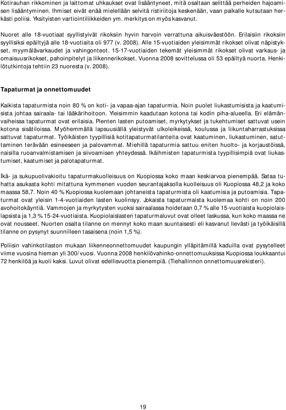 Nuoret alle 18-vuotiaat syyllistyivät rikoksiin hyvin harvoin verrattuna aikuisväestöön. Erilaisiin rikoksiin syyllisiksi epäiltyjä alle 18-vuotiaita oli 977 (v. 2008).